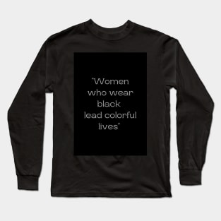 Women who wear black lead colorful lives Long Sleeve T-Shirt